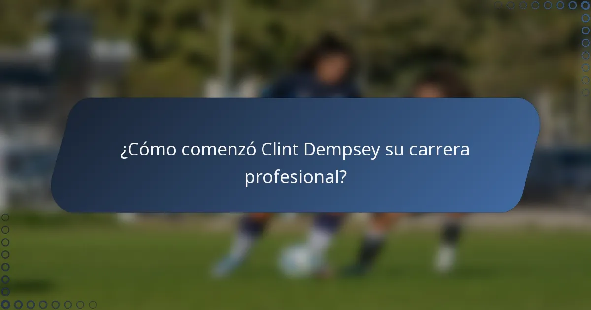 ¿Cómo comenzó Clint Dempsey su carrera profesional?
