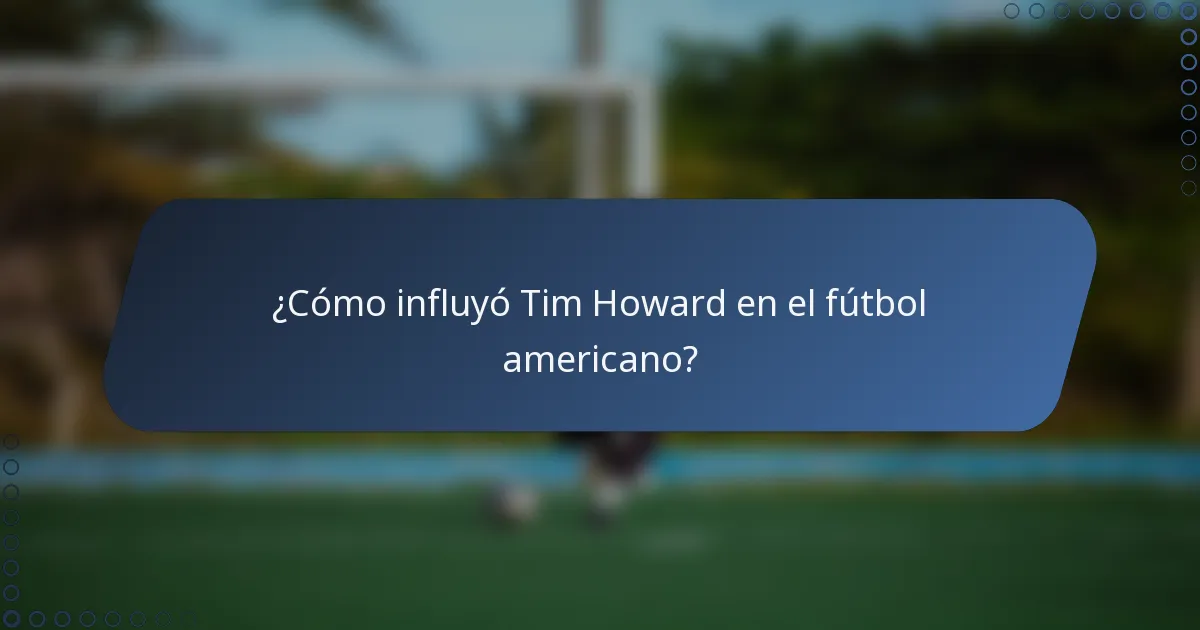 ¿Cómo influyó Tim Howard en el fútbol americano?