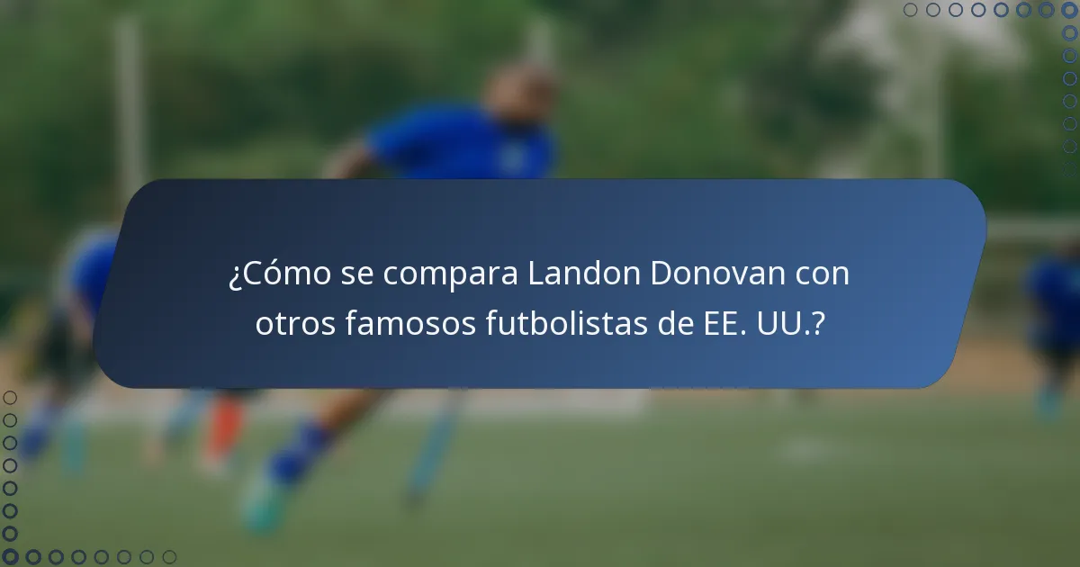 ¿Cómo se compara Landon Donovan con otros famosos futbolistas de EE. UU.?