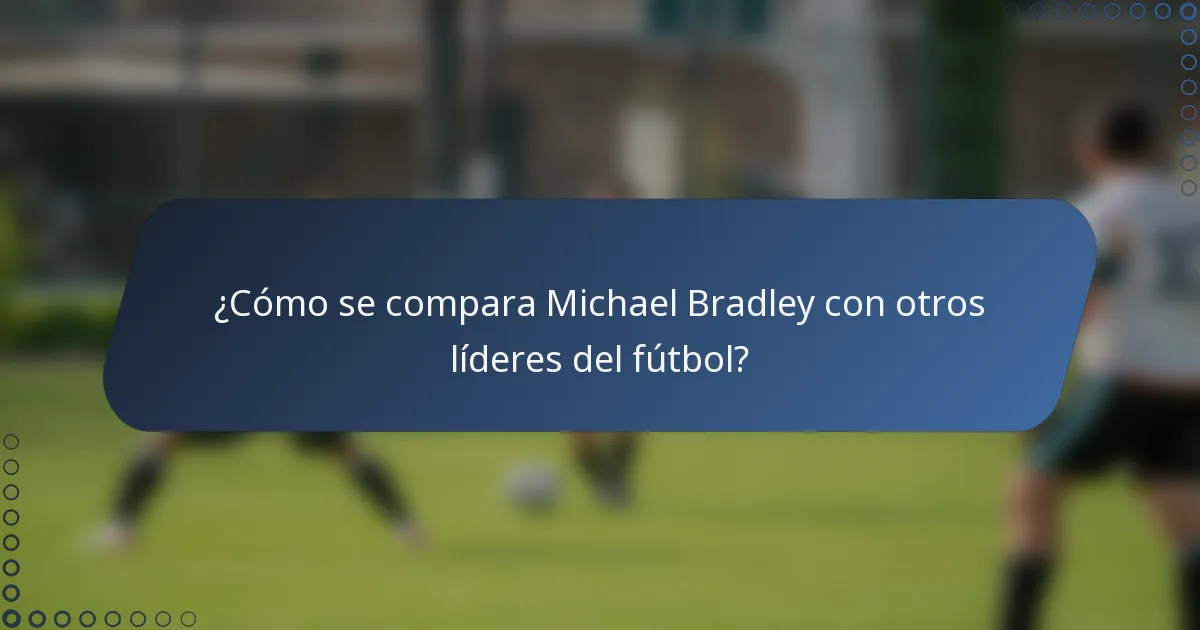 ¿Cómo se compara Michael Bradley con otros líderes del fútbol?