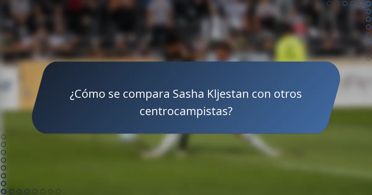 ¿Cómo se compara Sasha Kljestan con otros centrocampistas?