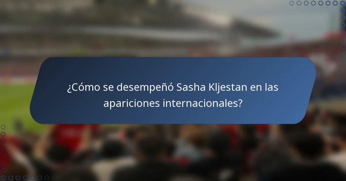 ¿Cómo se desempeñó Sasha Kljestan en las apariciones internacionales?