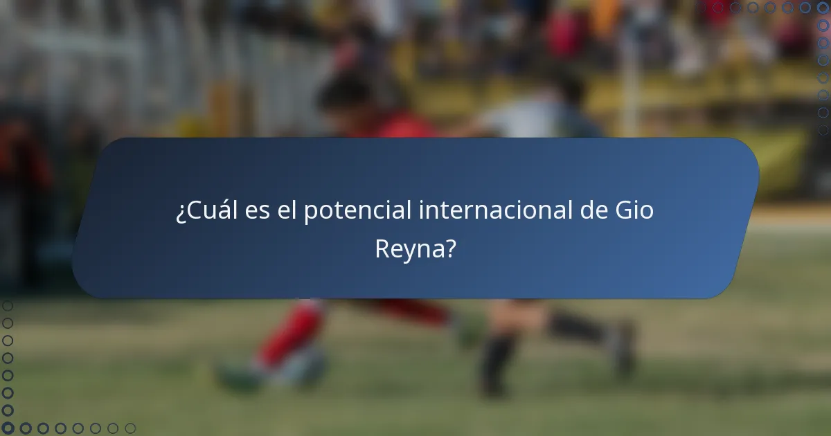 ¿Cuál es el potencial internacional de Gio Reyna?