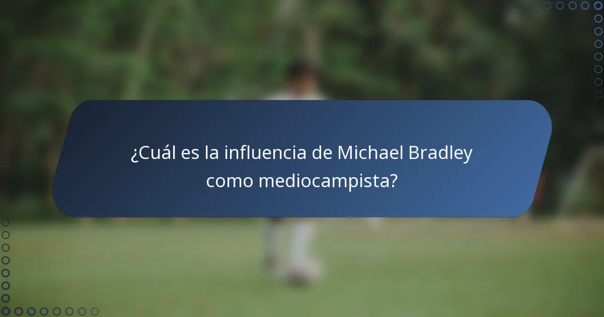 ¿Cuál es la influencia de Michael Bradley como mediocampista?