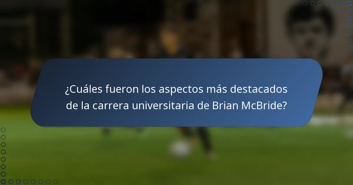 ¿Cuáles fueron los aspectos más destacados de la carrera universitaria de Brian McBride?