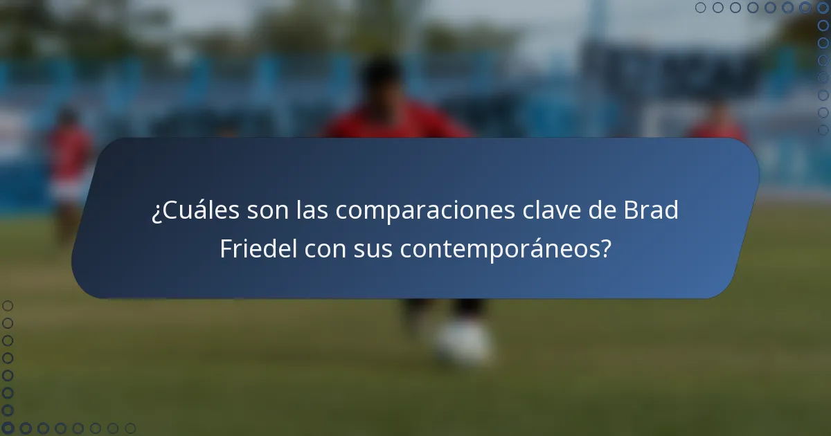 ¿Cuáles son las comparaciones clave de Brad Friedel con sus contemporáneos?