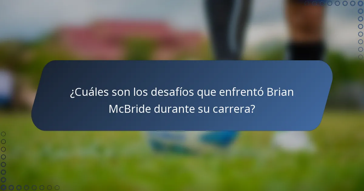 ¿Cuáles son los desafíos que enfrentó Brian McBride durante su carrera?