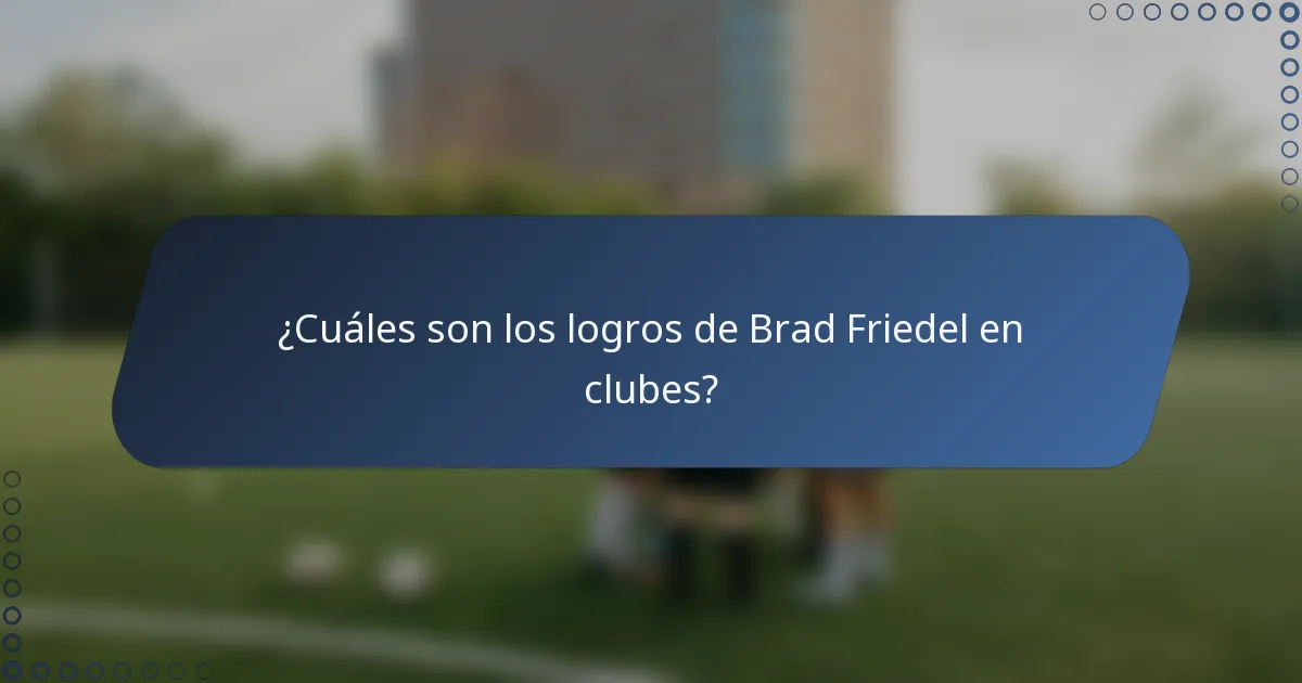¿Cuáles son los logros de Brad Friedel en clubes?