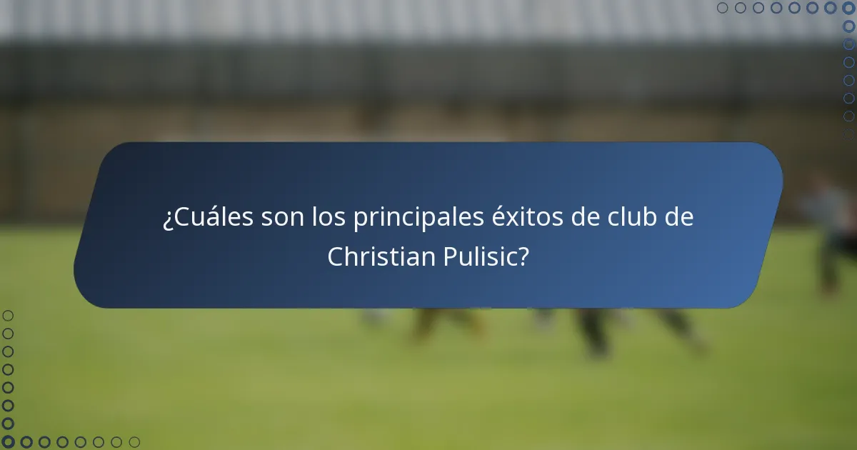 ¿Cuáles son los principales éxitos de club de Christian Pulisic?