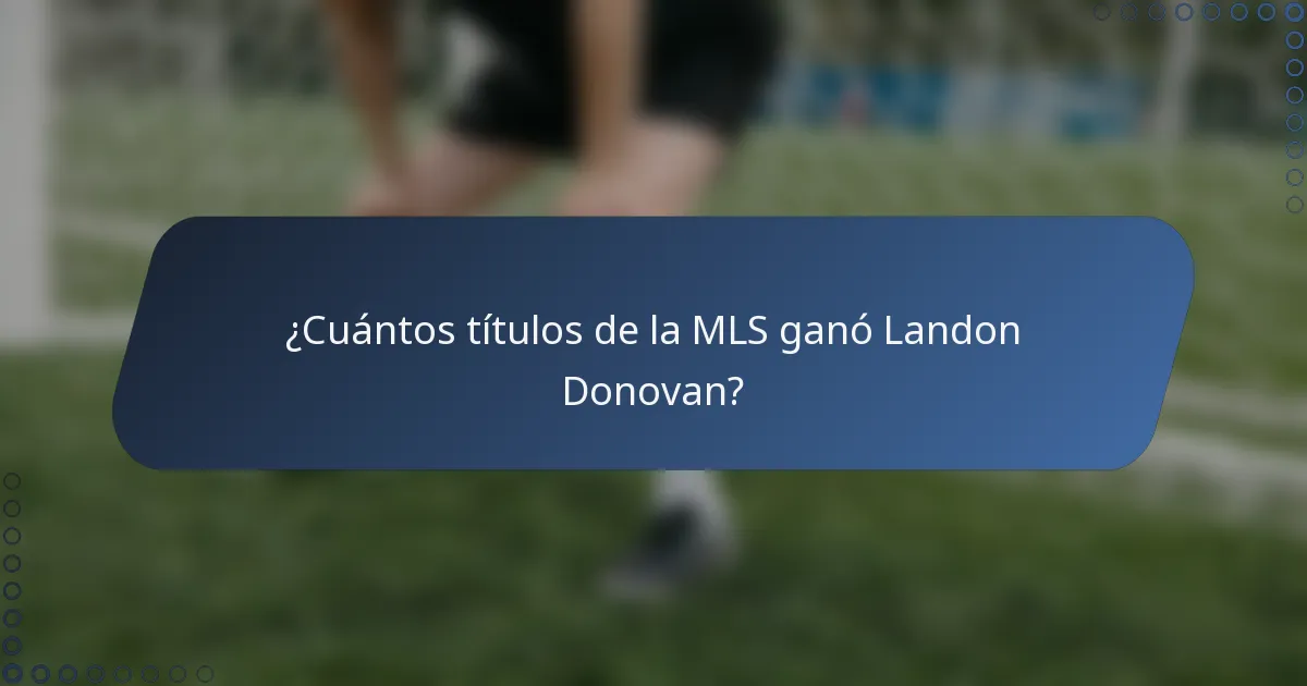 ¿Cuántos títulos de la MLS ganó Landon Donovan?