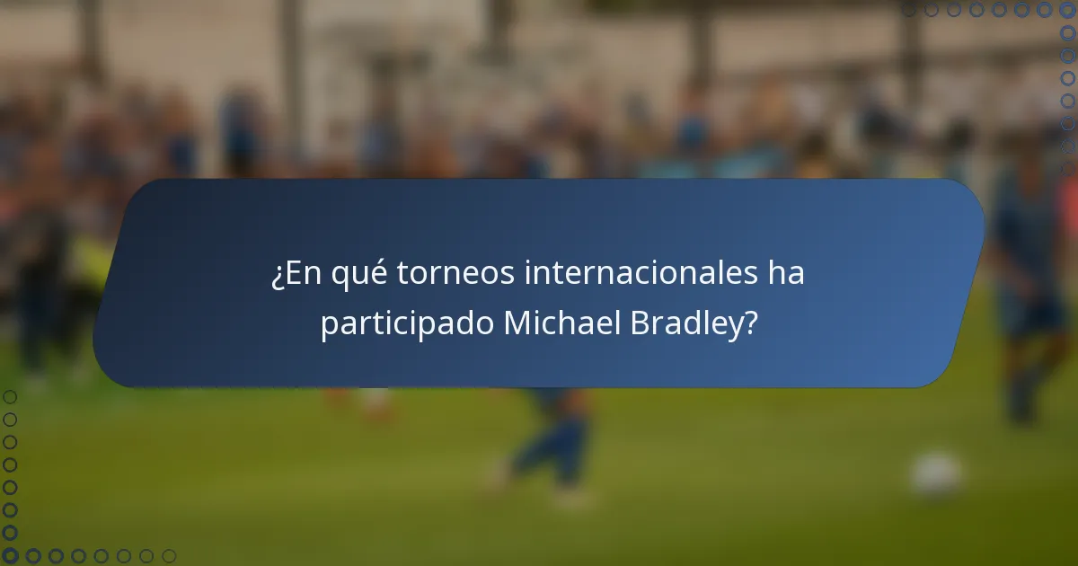 ¿En qué torneos internacionales ha participado Michael Bradley?