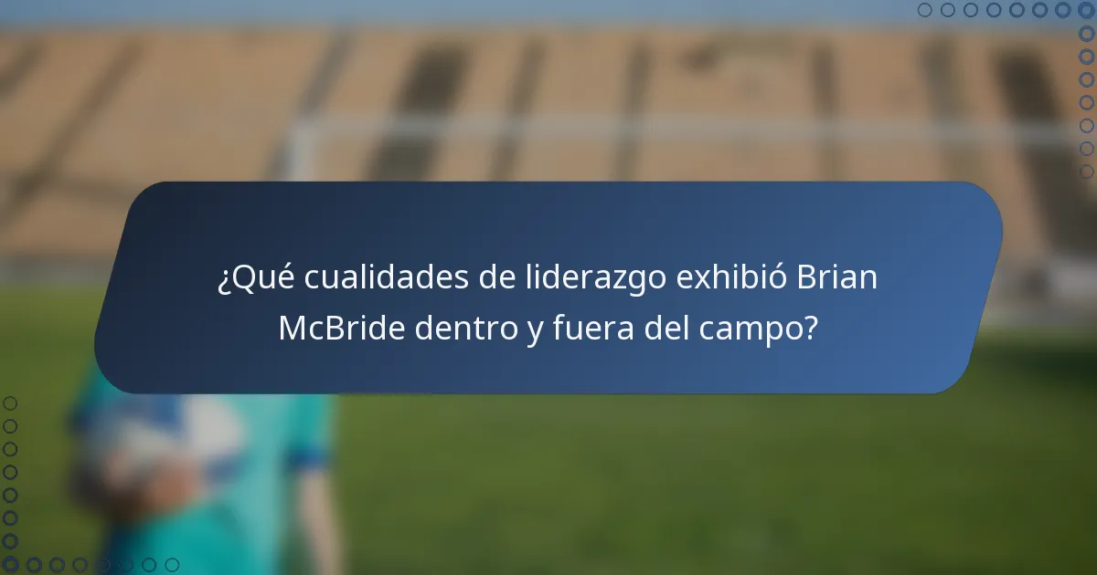 ¿Qué cualidades de liderazgo exhibió Brian McBride dentro y fuera del campo?