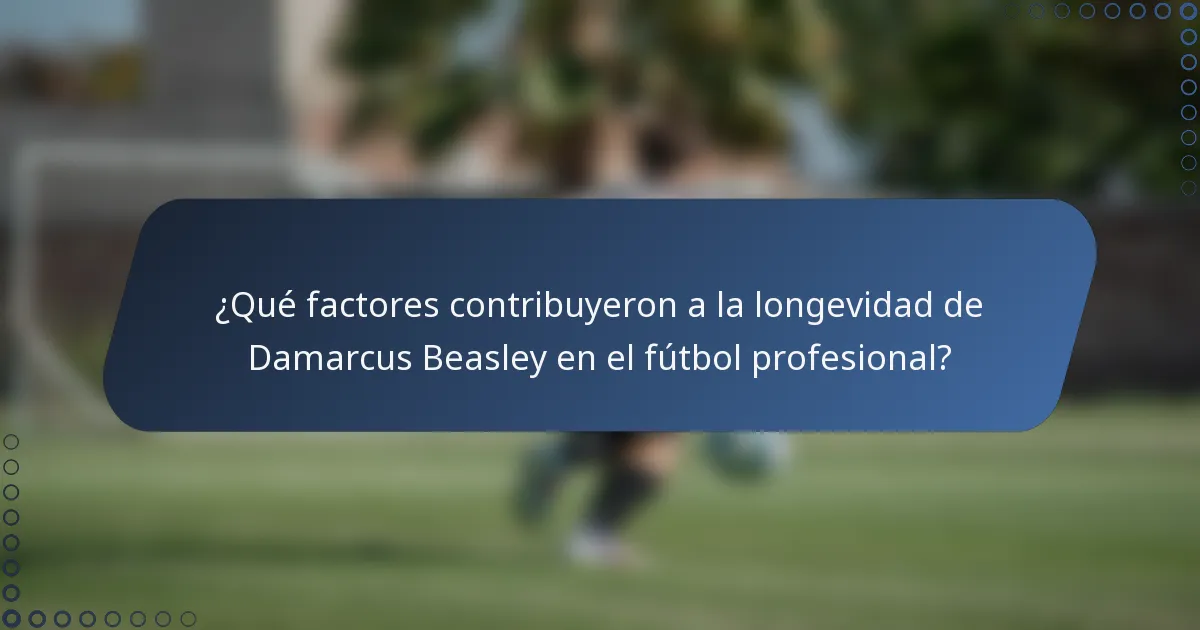 ¿Qué factores contribuyeron a la longevidad de Damarcus Beasley en el fútbol profesional?