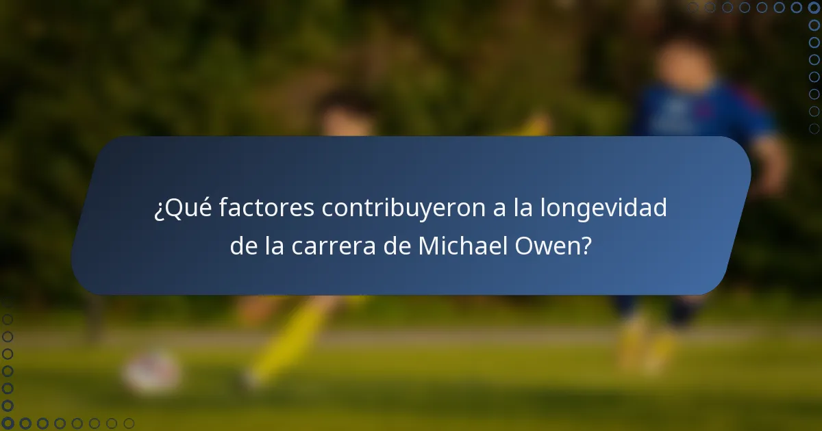 ¿Qué factores contribuyeron a la longevidad de la carrera de Michael Owen?