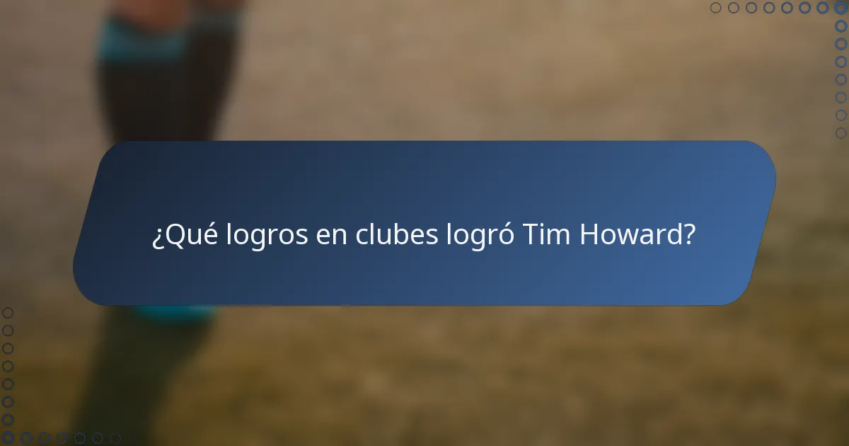 ¿Qué logros en clubes logró Tim Howard?