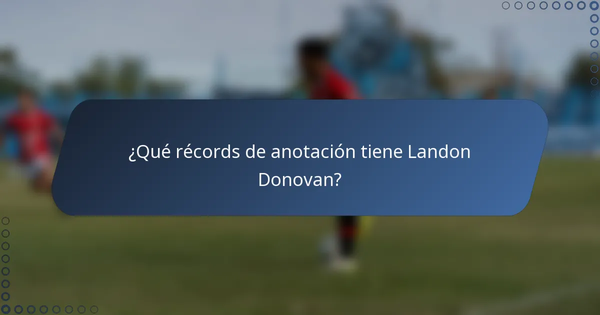 ¿Qué récords de anotación tiene Landon Donovan?