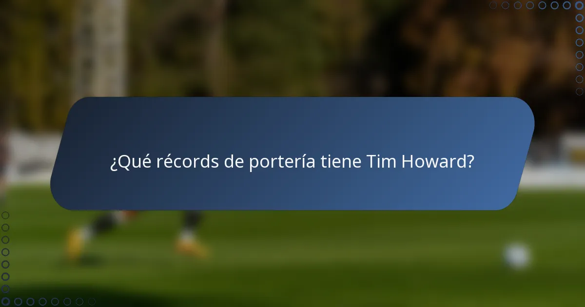 ¿Qué récords de portería tiene Tim Howard?